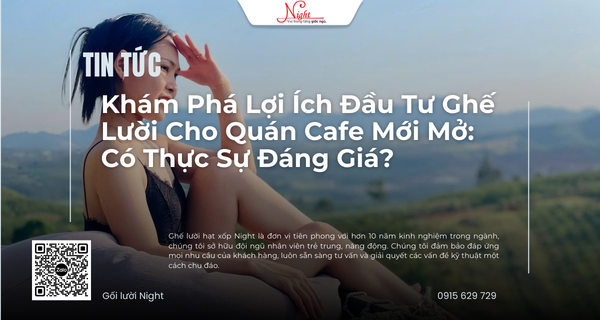 Kham Pha Loi Ich Dau Tu Ghe Luoi Cho Quan Cafe Moi Mo Co Thuc Su Dang Gia